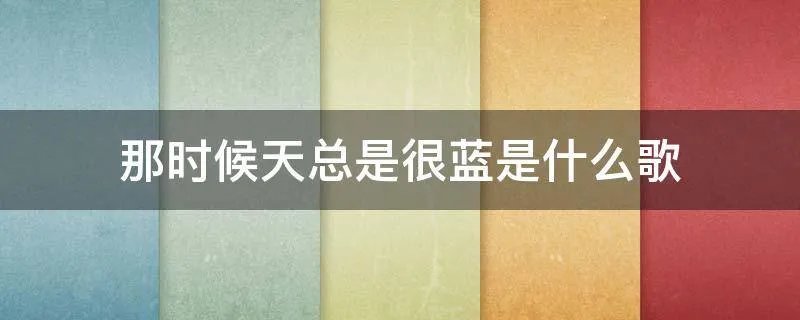 那时候天总是很蓝是什么歌