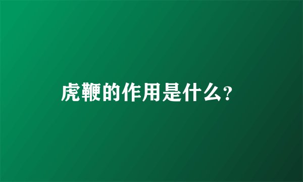 虎鞭的作用是什么？