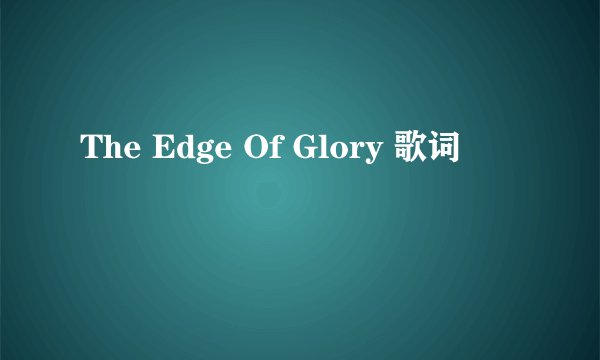 The Edge Of Glory 歌词