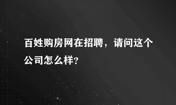 百姓购房网在招聘，请问这个公司怎么样？