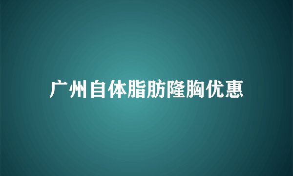 广州自体脂肪隆胸优惠