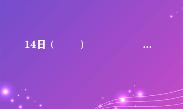 14日（　　）                       A、北京大雪纷飞      B、郑州风和日丽      C、杭州雨夹雪      D、广州剧烈降温