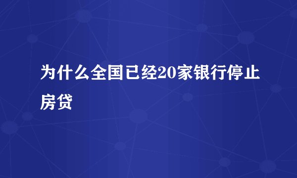 为什么全国已经20家银行停止房贷