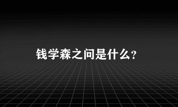 钱学森之问是什么？