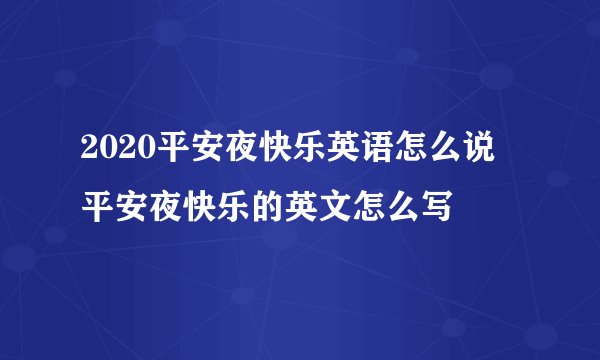 2020平安夜快乐英语怎么说 平安夜快乐的英文怎么写