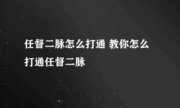 任督二脉怎么打通 教你怎么打通任督二脉