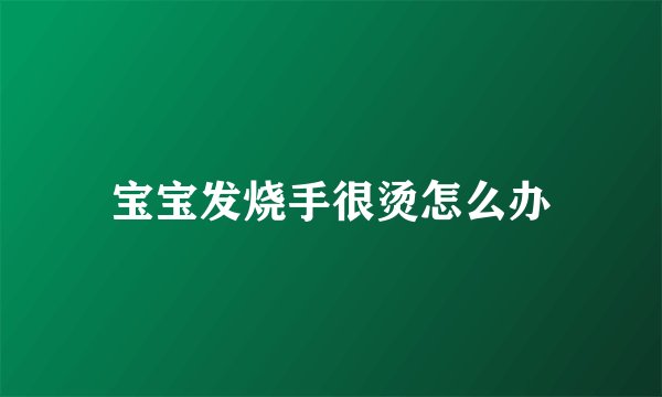 宝宝发烧手很烫怎么办