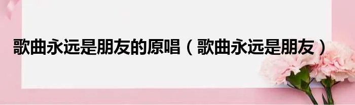 歌曲永远是朋友的原唱（歌曲永远是朋友）