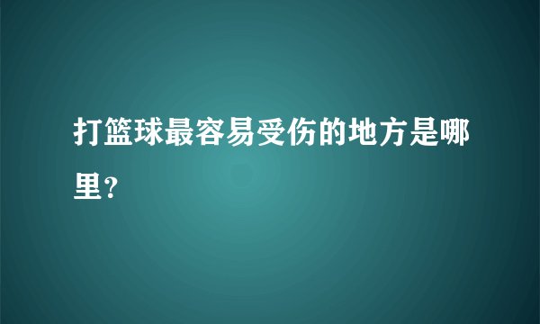 打篮球最容易受伤的地方是哪里？