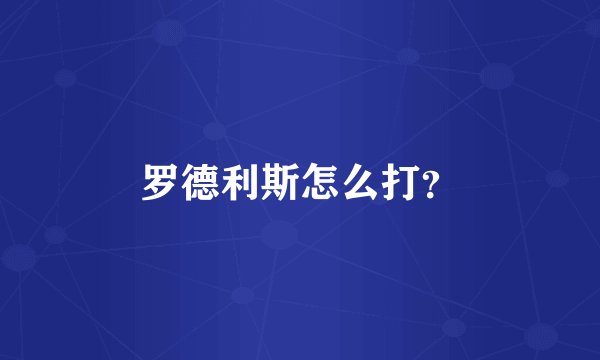 罗德利斯怎么打？
