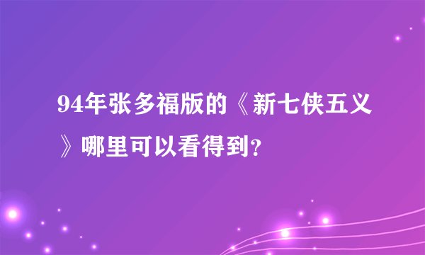 94年张多福版的《新七侠五义》哪里可以看得到？