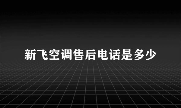 新飞空调售后电话是多少