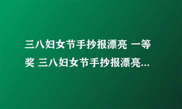 三八妇女节手抄报漂亮 一等奖 三八妇女节手抄报漂亮 一等奖画法