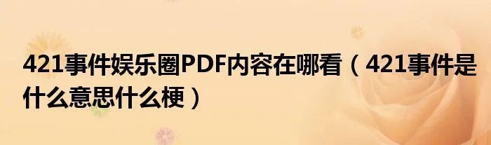 421事件娱乐圈PDF内容在哪看（421事件是什么意思什么梗）