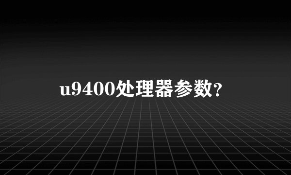 u9400处理器参数？