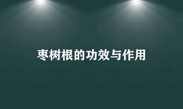 枣树根的功效与作用