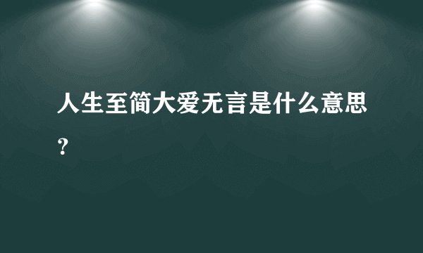 人生至简大爱无言是什么意思？