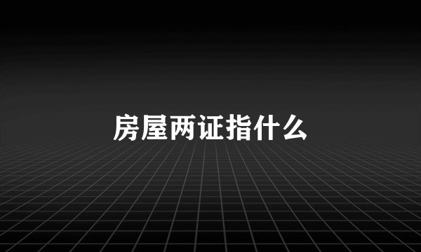 房屋两证指什么