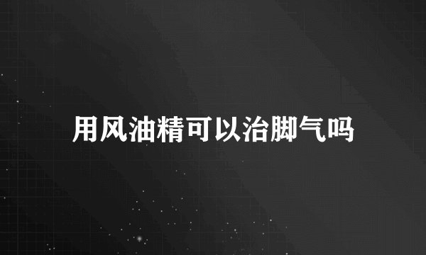 用风油精可以治脚气吗