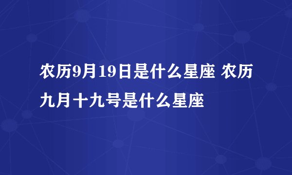 农历9月19日是什么星座 农历九月十九号是什么星座