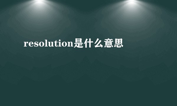 resolution是什么意思
