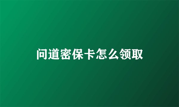 问道密保卡怎么领取