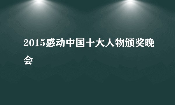 2015感动中国十大人物颁奖晚会