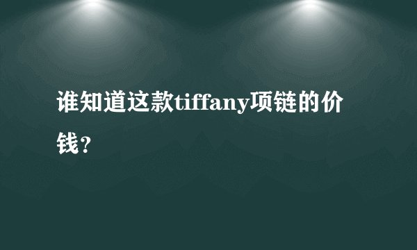 谁知道这款tiffany项链的价钱？