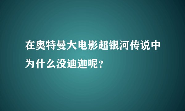 在奥特曼大电影超银河传说中为什么没迪迦呢？