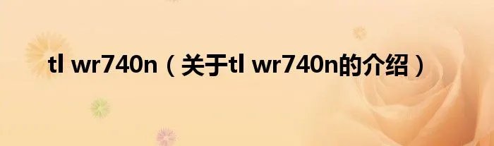 tl wr740n（关于tl wr740n的介绍）