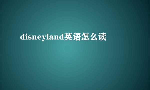 disneyland英语怎么读