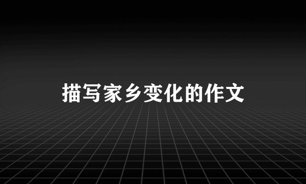 描写家乡变化的作文
