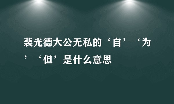 裴光德大公无私的‘自’‘为’‘但’是什么意思