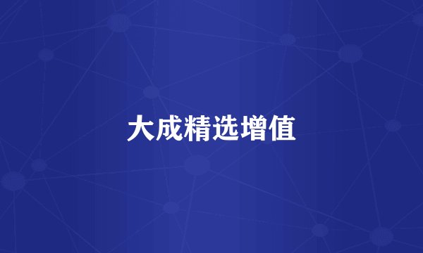 大成精选增值