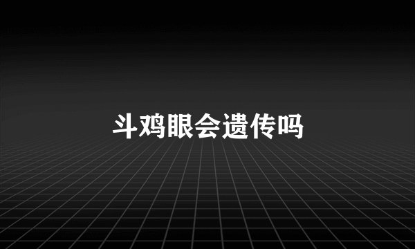 斗鸡眼会遗传吗