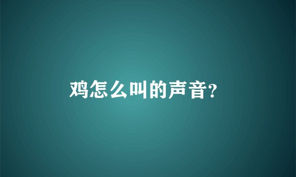 鸡怎么叫的声音？