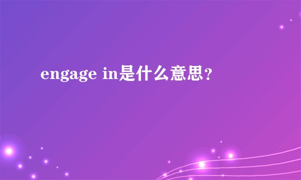 engage in是什么意思？
