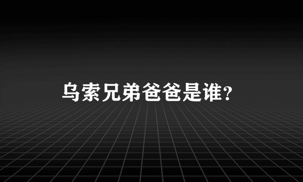乌索兄弟爸爸是谁？