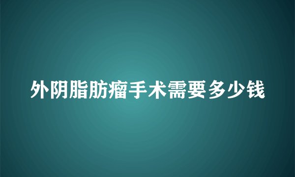 外阴脂肪瘤手术需要多少钱