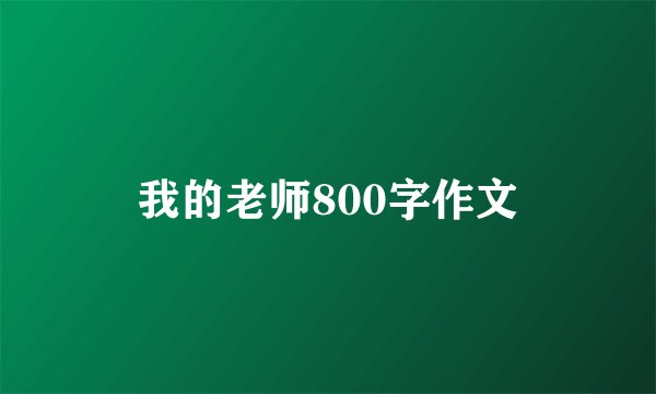 我的老师800字作文
