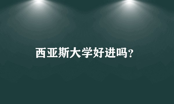 西亚斯大学好进吗？