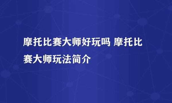 摩托比赛大师好玩吗 摩托比赛大师玩法简介
