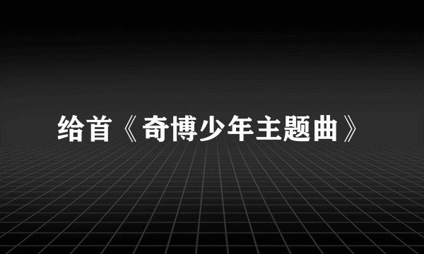 给首《奇博少年主题曲》