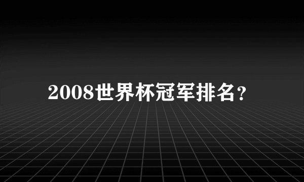 2008世界杯冠军排名？