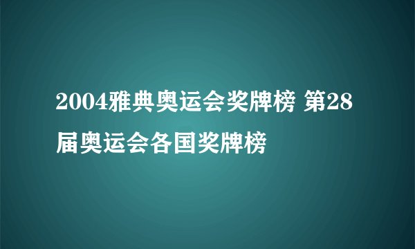 2004雅典奥运会奖牌榜 第28届奥运会各国奖牌榜