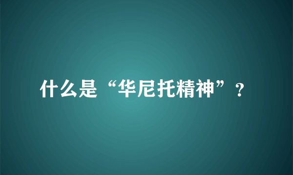 什么是“华尼托精神”？