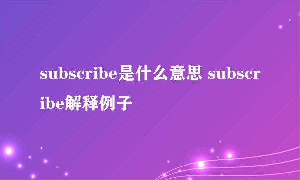 subscribe是什么意思 subscribe解释例子