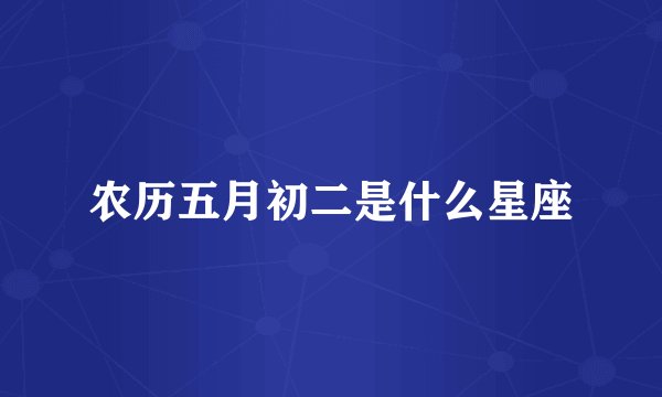 农历五月初二是什么星座