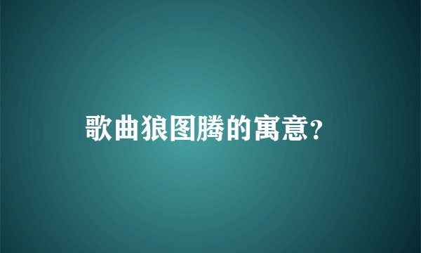 歌曲狼图腾的寓意？