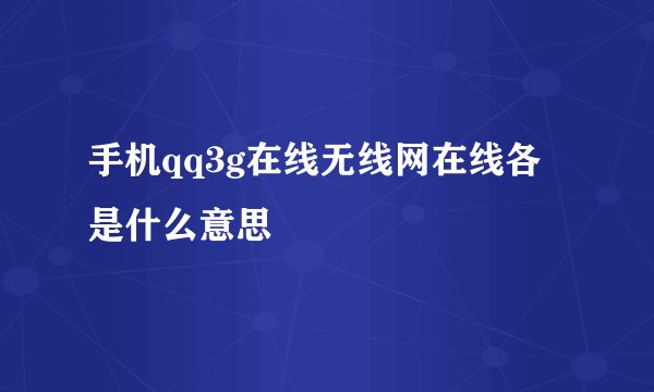 手机qq3g在线无线网在线各是什么意思